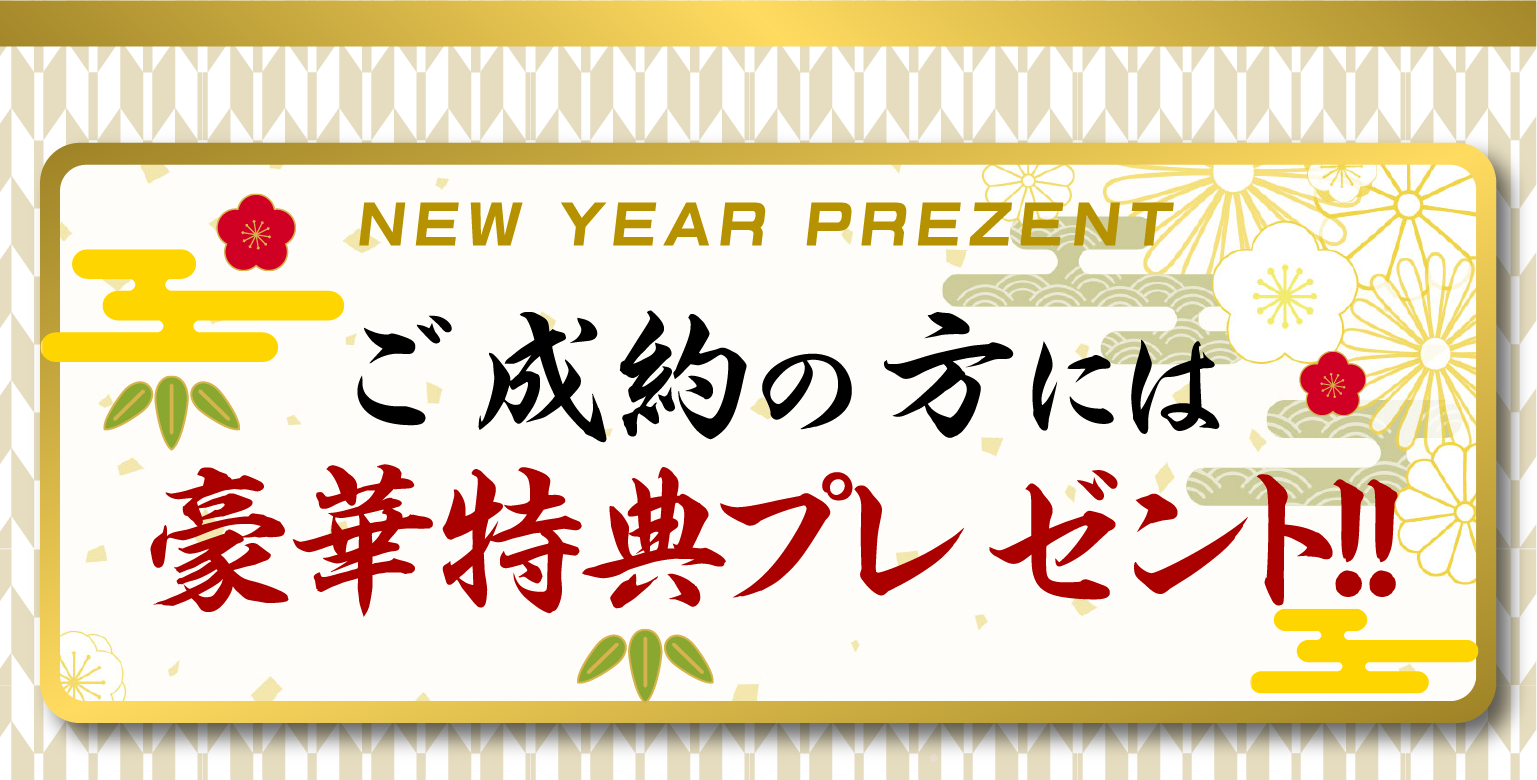 NEW YEAR PREZENT　ご成約の方には豪華特典プレゼント!!